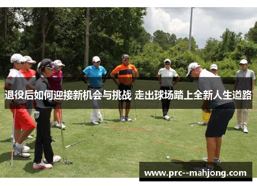 退役后如何迎接新机会与挑战 走出球场踏上全新人生道路