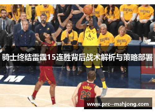 骑士终结雷霆15连胜背后战术解析与策略部署