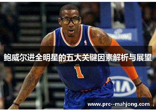 鲍威尔进全明星的五大关键因素解析与展望