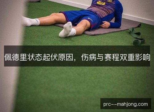 佩德里状态起伏原因，伤病与赛程双重影响